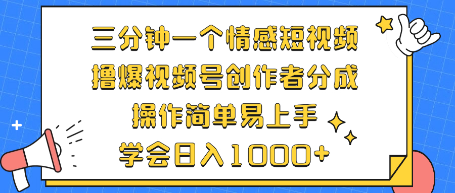 三分钟一个情感短视频，撸爆视频号创作者分成 操作简单易上手，学会…-全有网创