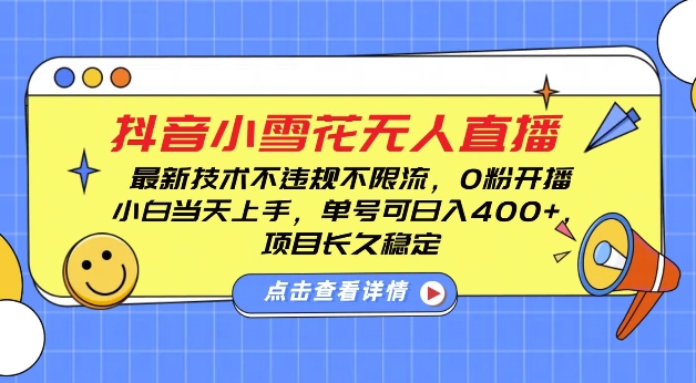 DY小雪花无人直播，0粉开播，不违规不限流，新手单号可日入4张，长久稳定【揭秘】-全有网创