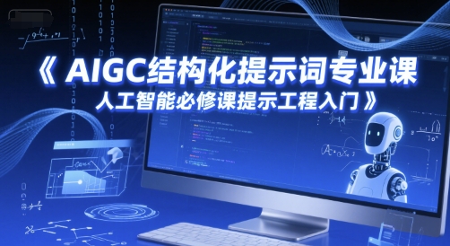 AIGC结构化提示词专业课，人工智能必修课提示工程入门-全有网创