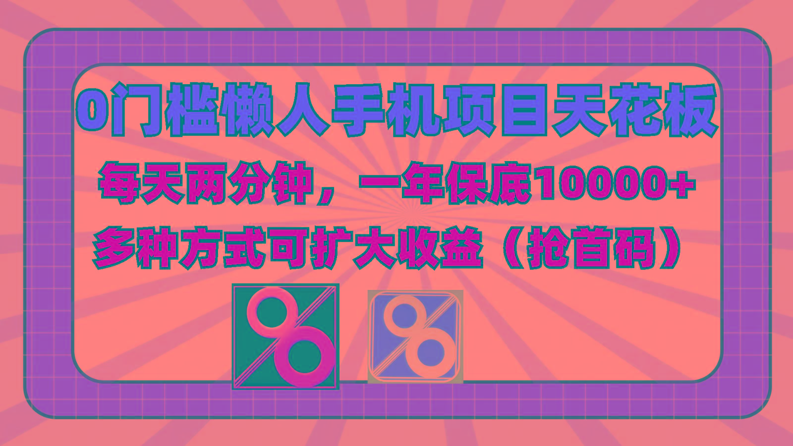 0门槛懒人手机项目,每天2分钟,一年10000+多种方式可扩大收益(抢首码)-全有网创