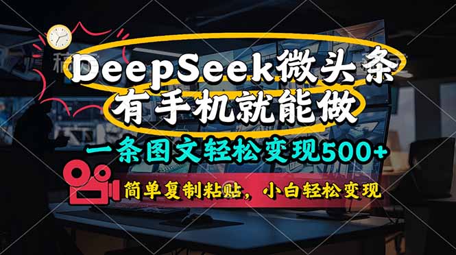 （14318期）一条图文轻松变现500+，DeeSeep微头条，有手机就能做，简单复制粘贴，...-全有网创