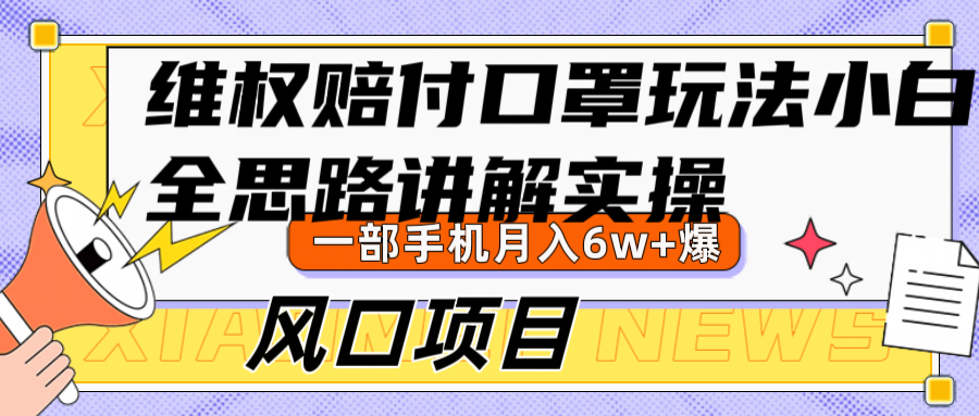 维权赔付口罩玩法，小白也能月入6w+，风口项目实操-全有网创