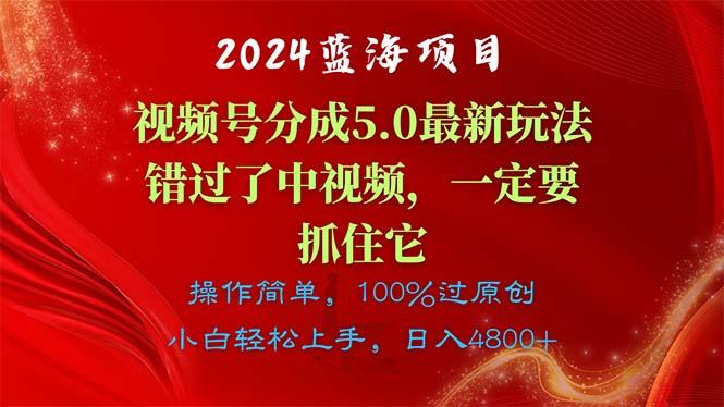 2024蓝海项目，视频号分成计划5.0最新玩法，错过了中视频，一定要抓住…-全有网创