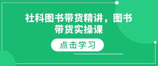 社科图书带货精讲，图书带货实操课-全有网创