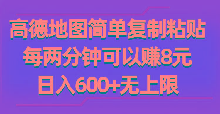 高德地图简单复制粘贴，每两分钟可以赚8元，日入600+无上限-全有网创