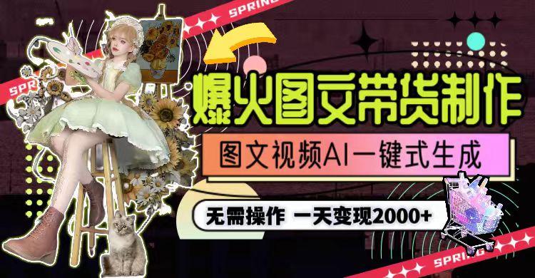 一天利润2000+，爆火图文带货制作,图片文案视频AI一键式生成，无需操作-全有网创