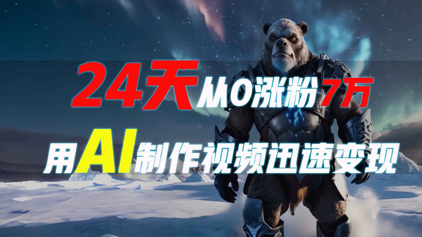 24天从0涨粉7万，如何用AI制作爆款视频迅速变现？-全有网创