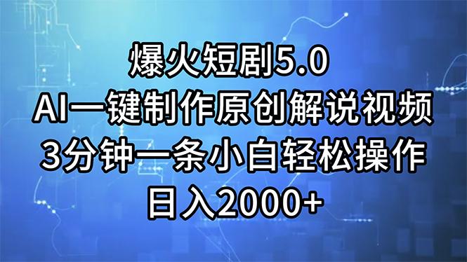 爆火短剧5.0  AI一键制作原创解说视频 3分钟一条小白轻松操作 日入2000+-全有网创