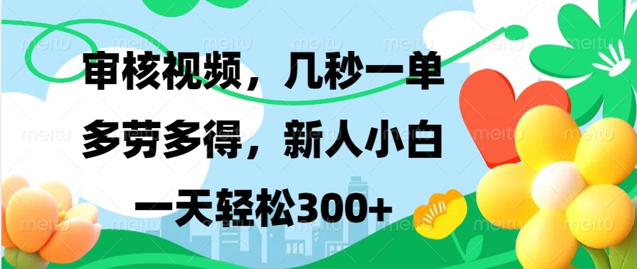审核视频，几秒一单，多劳多得，新人小白一天轻松300+-全有网创