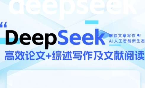DeepSeek论文写作实战营,助力快速产出高质量论文与综述,突破学术创作瓶颈-全有网创