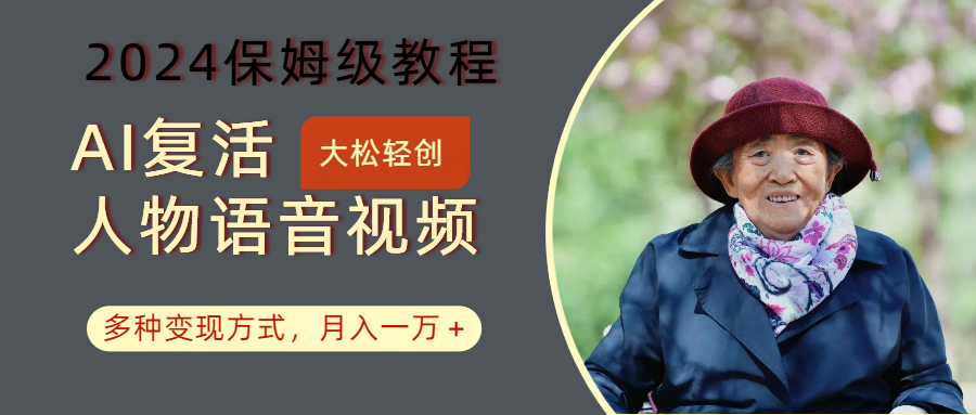 AI复活人物讲话视频:2024保姆级教程,多种变现方式,月入一万+-全有网创