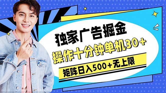 广告掘金，操作十分钟单机30+，矩阵日入500+无上限-全有网创