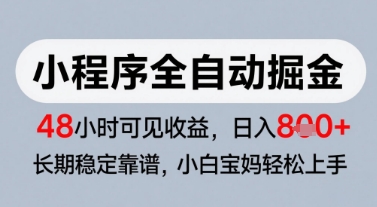 微信小程序全自动掘金，快速见收益，长期稳定靠谱，零基础友好，日入8张【揭秘】-全有网创