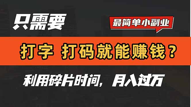 只需要打字，打码，就能赚钱？简单的赚钱小副业，利用碎片时间，月入过万-全有网创
