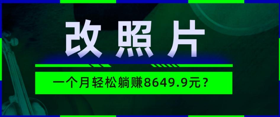 动动手指3分钟赚10元?改照片1个月轻松躺赚8469.96元?-全有网创