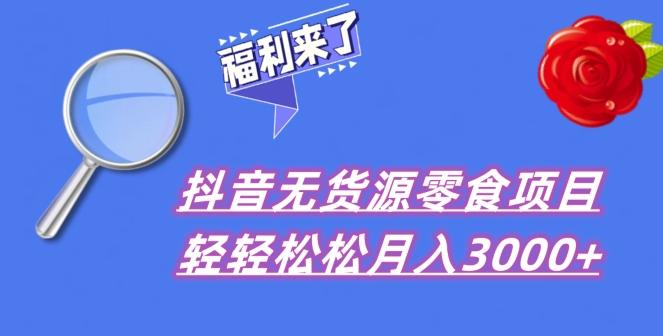 抖音项目分享，无货源零食搬运，小白直接上手！-全有网创