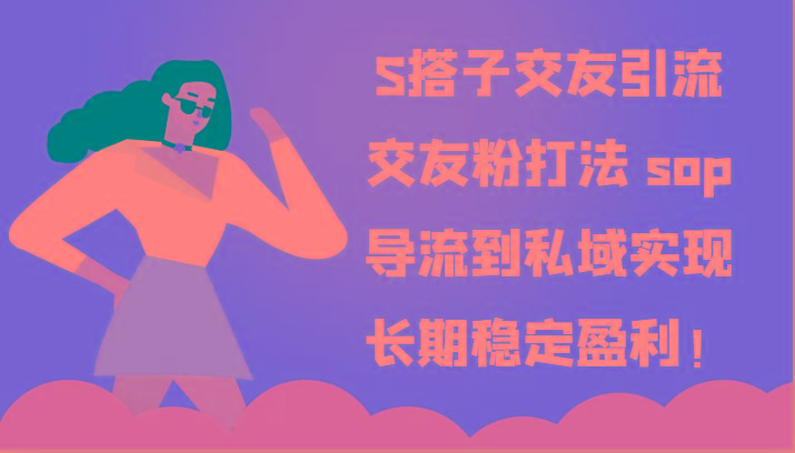 S搭子交友引流,交友粉打法 sop,导流到私域实现长期稳定盈利!-全有网创