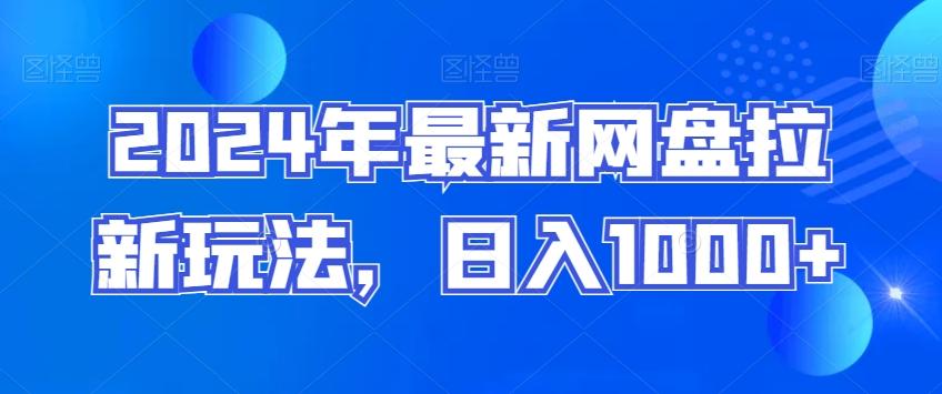 2024年最新网盘拉新玩法，日入1000+-全有网创