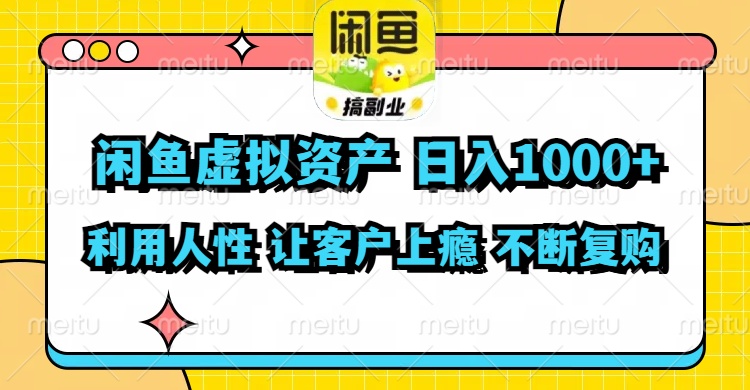 闲鱼虚拟资产  日入1000+ 利用人性 让客户上瘾 不停地复购-全有网创