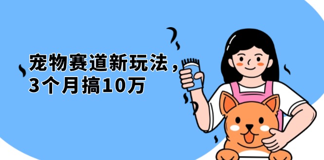 不是市面上割韭菜的项目，宠物赛道新玩法，3个月搞10万，宠物免费送，…-全有网创
