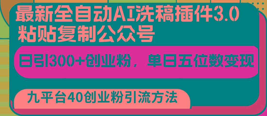 最新全自动AI洗稿插件3.0,粘贴复制公众号日引300+创业粉,单日五位数变现-全有网创