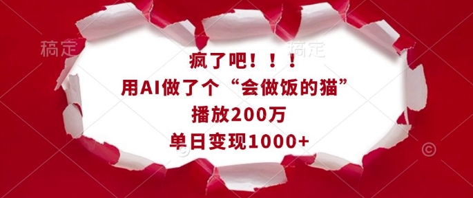 疯了吧！用AI做了个“会做饭的猫”，播放200万，单日变现1k-全有网创