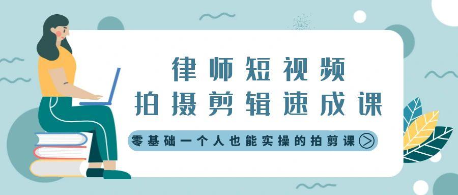 律师短视频拍摄剪辑速成课，零基础一个人也能实操的拍剪课-无水印-全有网创