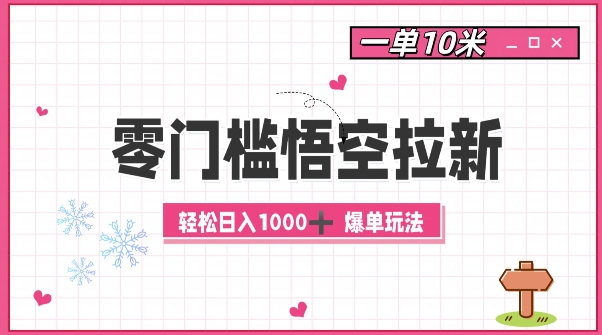 零门槛悟空拉新：一单10米爆单玩法，轻松日入1k-全有网创