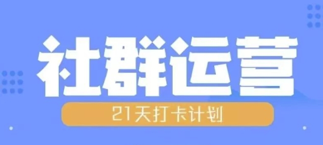 比高21天社群运营培训，带你探讨社群运营的全流程规划-全有网创