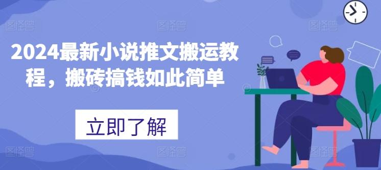 2024最新小说推文搬运教程，搬砖搞钱如此简单-全有网创