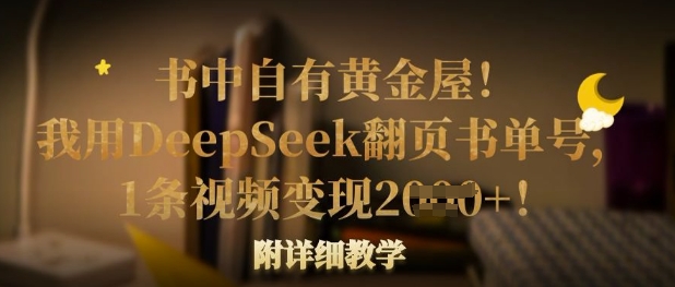 书中自有黄金屋！我用DeepSeek翻页书单号，1条视频变现多张！附详细教学-全有网创
