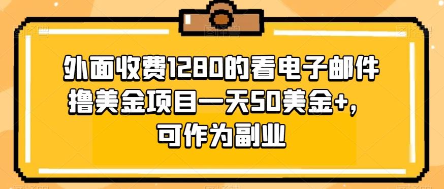 外面收费1280的看电子邮件撸美金项目一天50美金+，可作为副业-全有网创