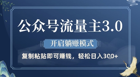 公众号流量主3.0玩法，开启躺挣模式，轻松日入3张+【揭秘】-全有网创