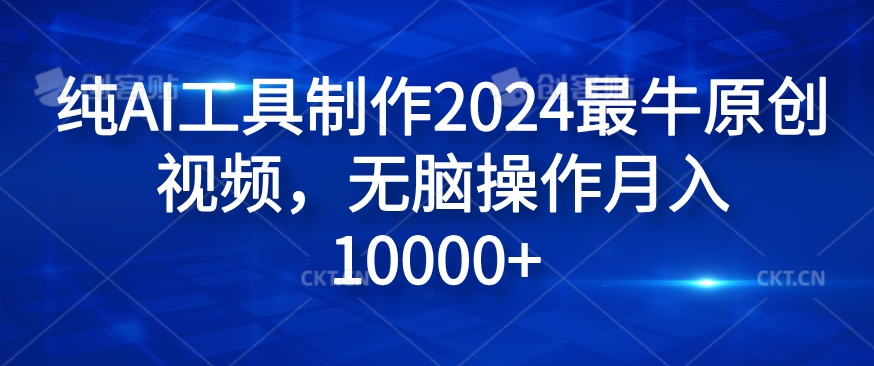纯AI工具制作2024最牛原创视频,无脑操作月入1W+【揭秘】-全有网创