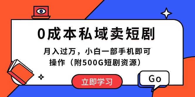 0成本私域卖短剧，月入过万，小白一部手机即可操作(附500G短剧资源-全有网创