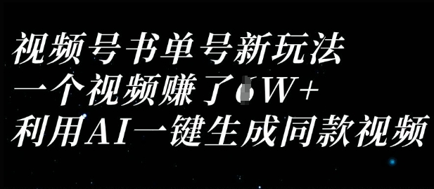 视频号书单号新玩法，一个视频收益过1W，利用AI一键生成同款视频-全有网创