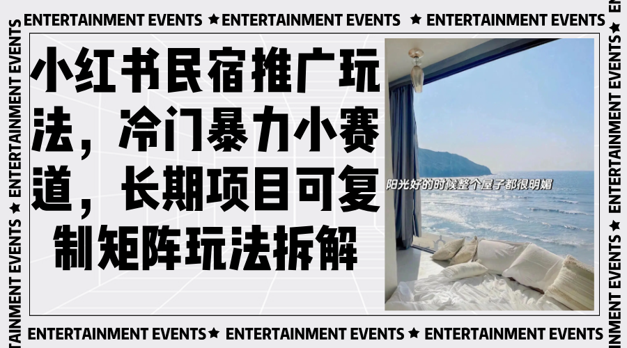 小红书民宿推广玩法，冷门暴力小赛道，长期项目可复制矩阵玩法拆解-全有网创