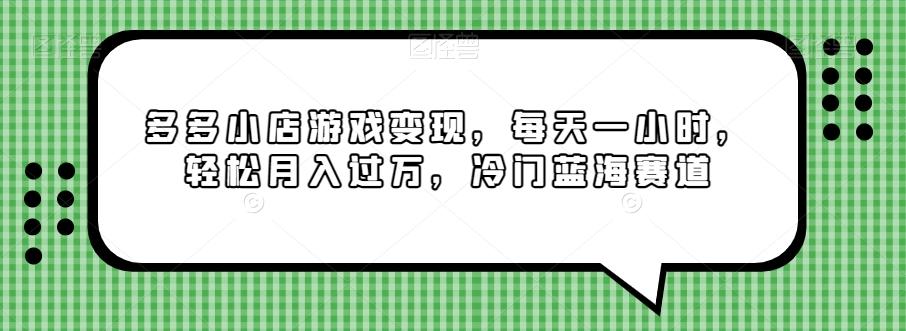 多多小店游戏变现，每天一小时，轻松月入过万，冷门蓝海赛道-全有网创