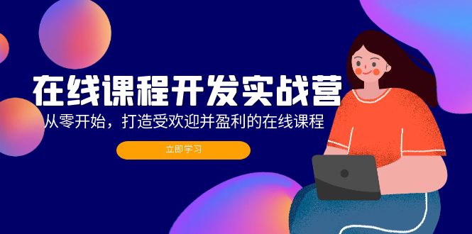 在线课程开发实战营：从零开始，打造受欢迎并盈利的在线课程(更新-全有网创
