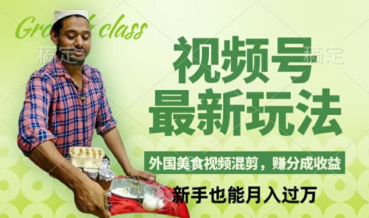 视频号新玩法，外国美食视频混剪，撸分成计划收益，视频制作简单，轻松月入过万【揭秘】-全有网创