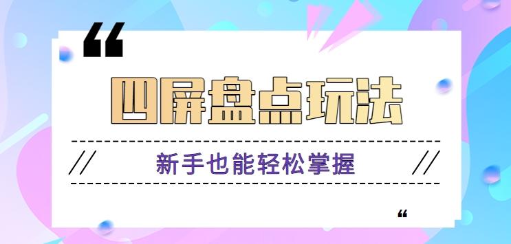 四屏盘点玩法，新手也能快速掌握制作原创视频，轻松涨粉月入万元【视频教程】-全有网创