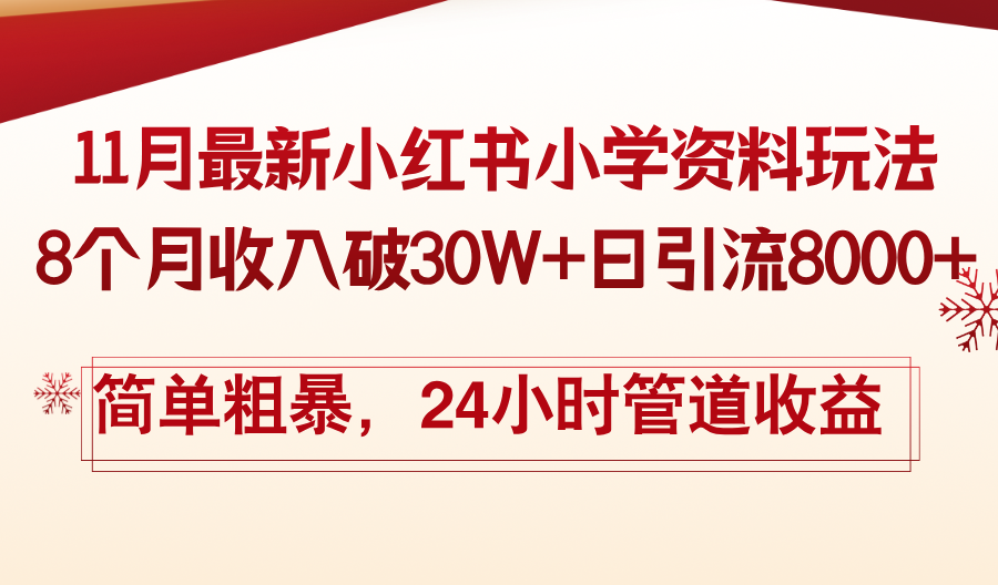 11月份最新小红书小学资料玩法，8个月收入破30W+日引流8000+，简单粗暴…-全有网创