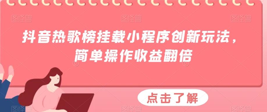 抖音热歌榜挂载小程序创新玩法，简单操作收益翻倍-全有网创