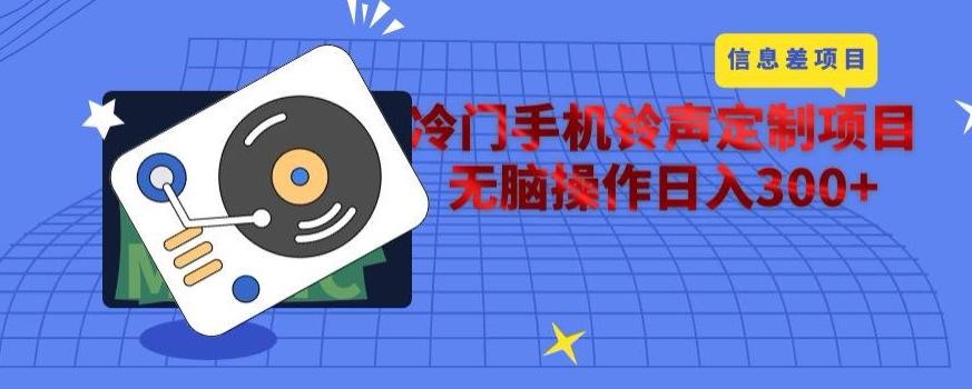 冷门手机铃声定制项目，通过信息差无脑操作日入300+-全有网创