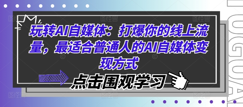 玩转AI自媒体：打爆你的线上流量，最适合普通人的AI自媒体变现方式-全有网创