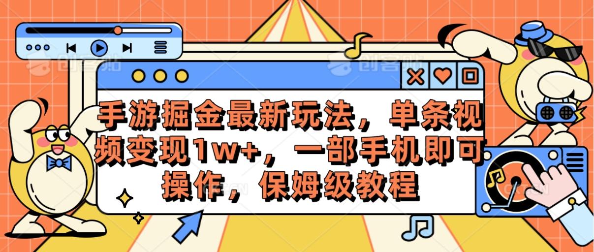 手游掘金最新玩法，单条视频变现1w+，一部手机即可操作，保姆级教程-全有网创