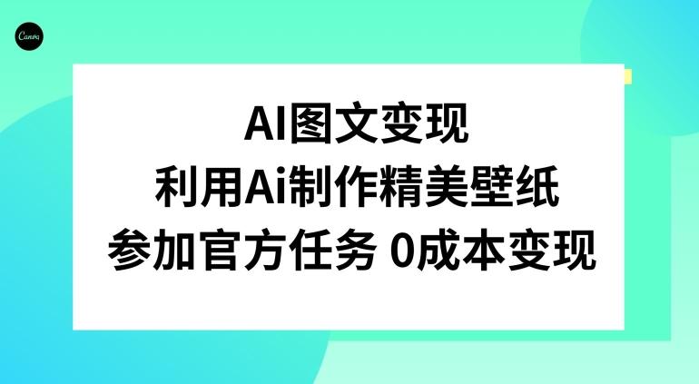 AI图文变现，利用AI制作精美壁纸，参加官方任务变现-全有网创