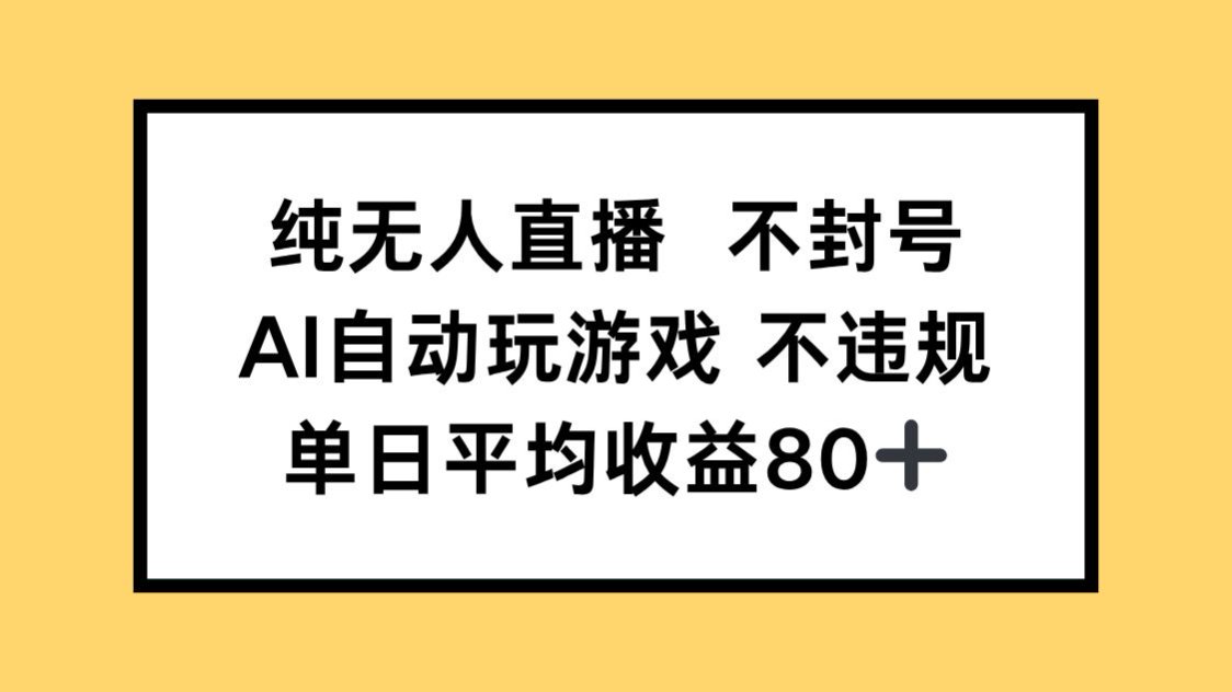 纯无人直播不封号，AI自动玩游戏，单日收益80+-全有网创