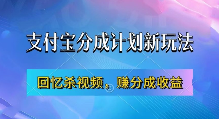 支付宝分成计划最新玩法，利用回忆杀视频，赚分成计划收益，操作简单，新手也能轻松月入过万-全有网创