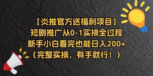 【炎推官方送福利项目】短剧推广从0-1实操全过程，新手小白看完也能日…-全有网创